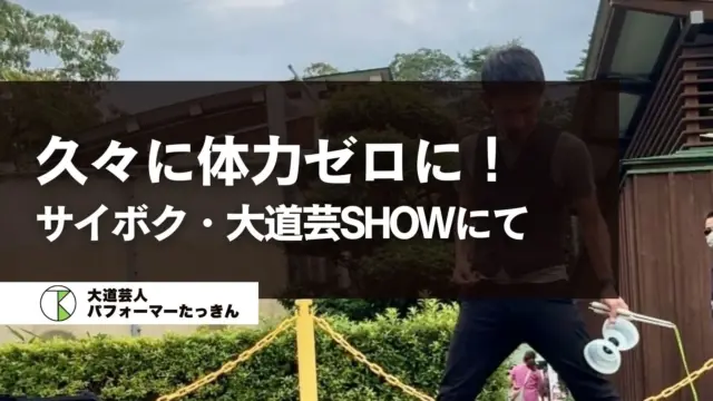 久々に体力ゼロに！ | サイボク・大道芸SHOW