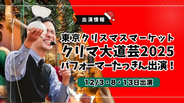 【東京クリスマスマーケット2025】クリマ大道芸2025に出演！|パフォーマーたっきん出演情報
