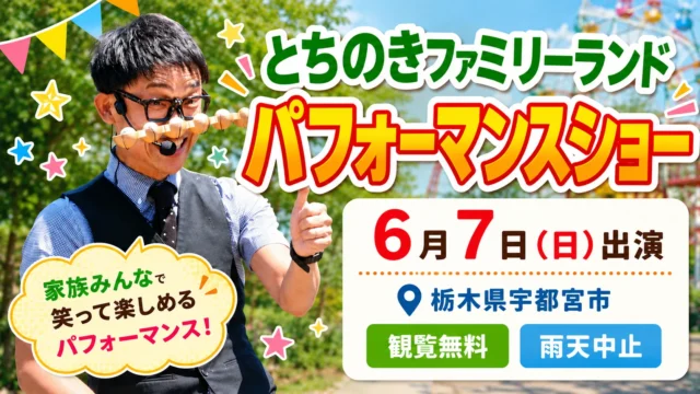 【栃木県宇都宮市】6/7とちのきファミリーランド様イベント|パフォーマーたっきん