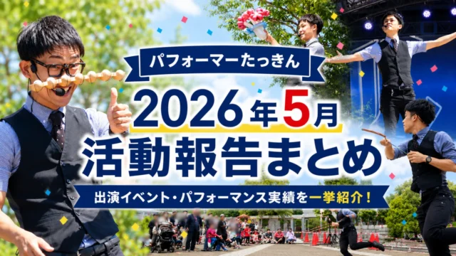 【2026年5月】大道芸人・パフォーマーたっきんイベント・大道芸出演報告まとめ